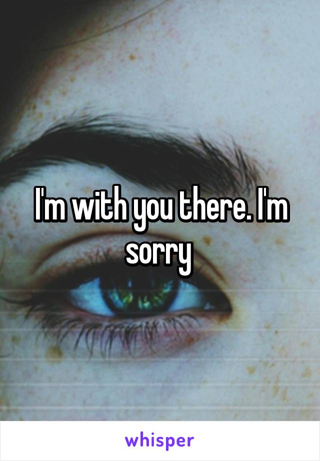 I'm with you there. I'm sorry 