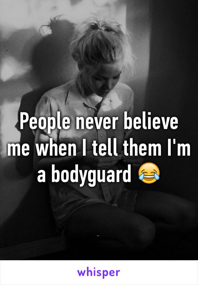 People never believe me when I tell them I'm a bodyguard 😂