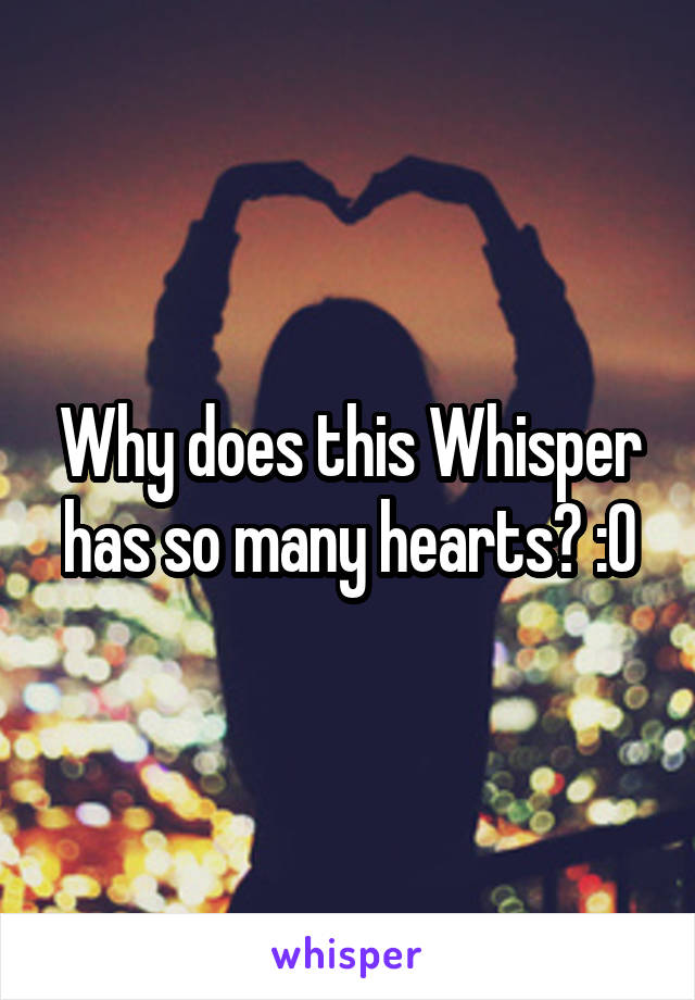 Why does this Whisper has so many hearts? :O