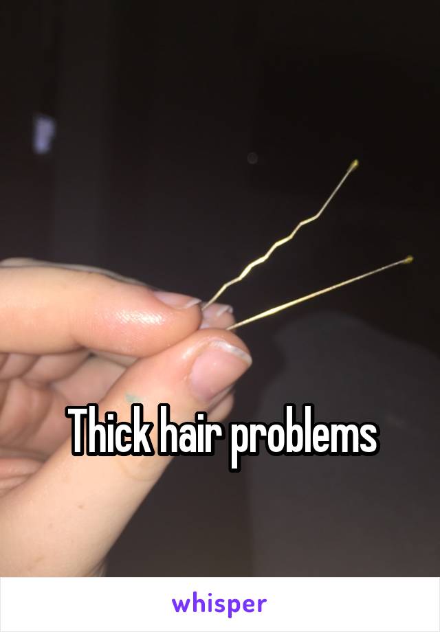 



Thick hair problems