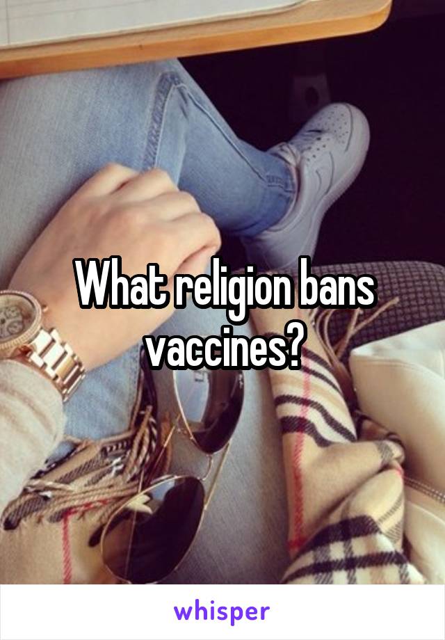 What religion bans vaccines?