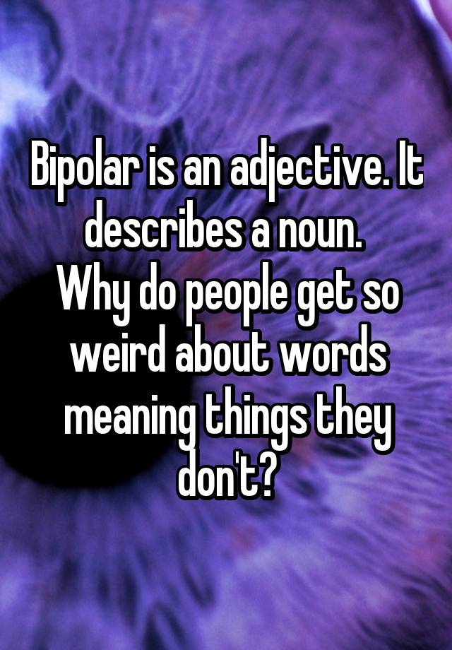 bipolar-is-an-adjective-it-describes-a-noun-why-do-people-get-so