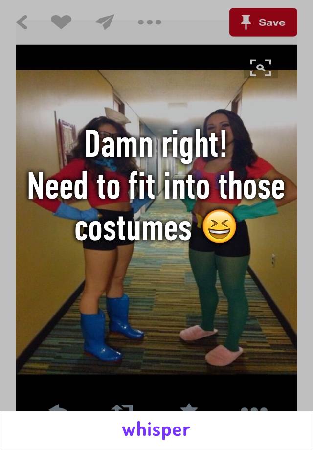 Damn right!
Need to fit into those costumes 😆