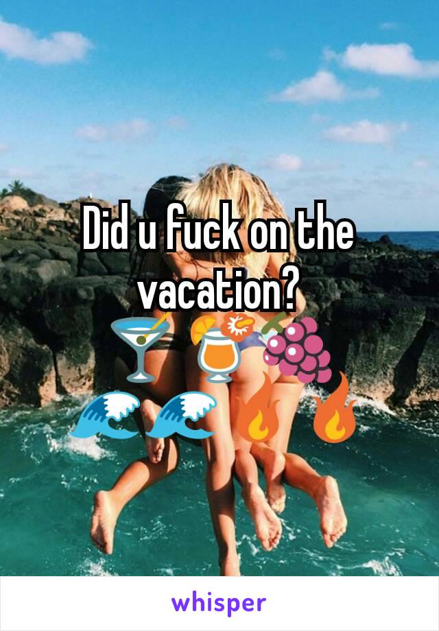 Did u fuck on the vacation?
🍸🍹🍇
🌊🌊🔥🔥