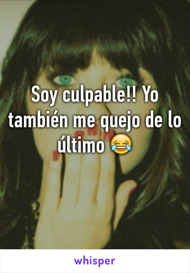 Soy culpable!! Yo también me quejo de lo último 😂