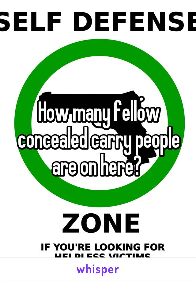 How many fellow concealed carry people are on here? 