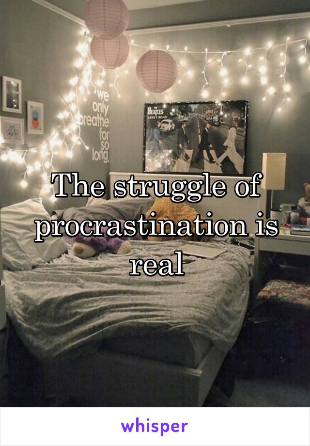 The struggle of procrastination is real