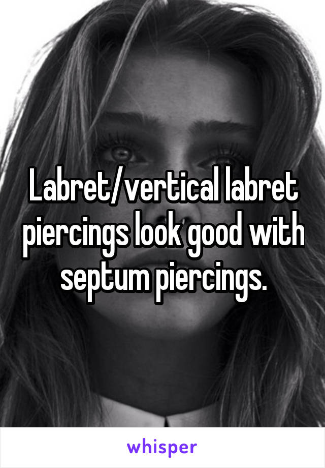 Labret/vertical labret piercings look good with septum piercings.