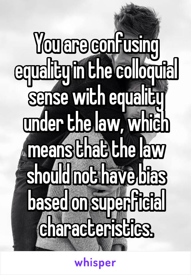 you-are-confusing-equality-in-the-colloquial-sense-with-equality-under