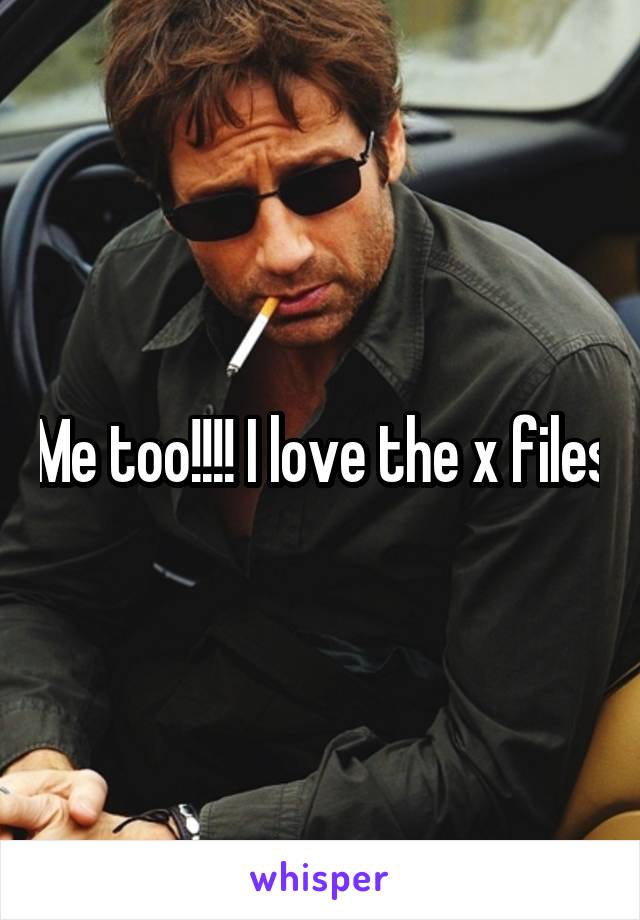 Me too!!!! I love the x files