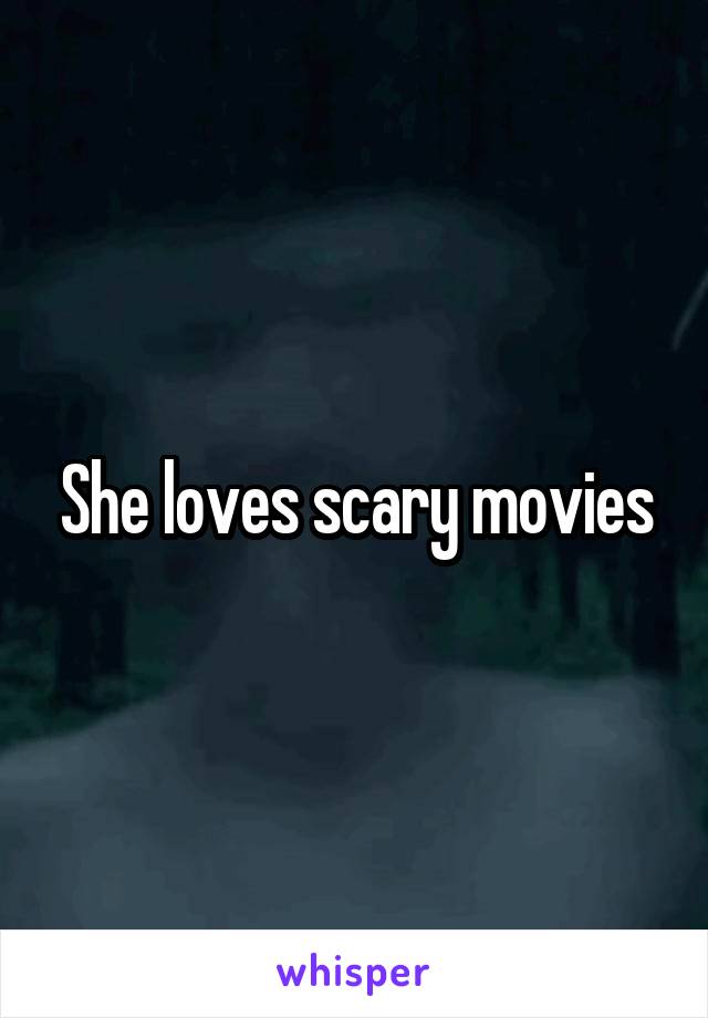 She loves scary movies