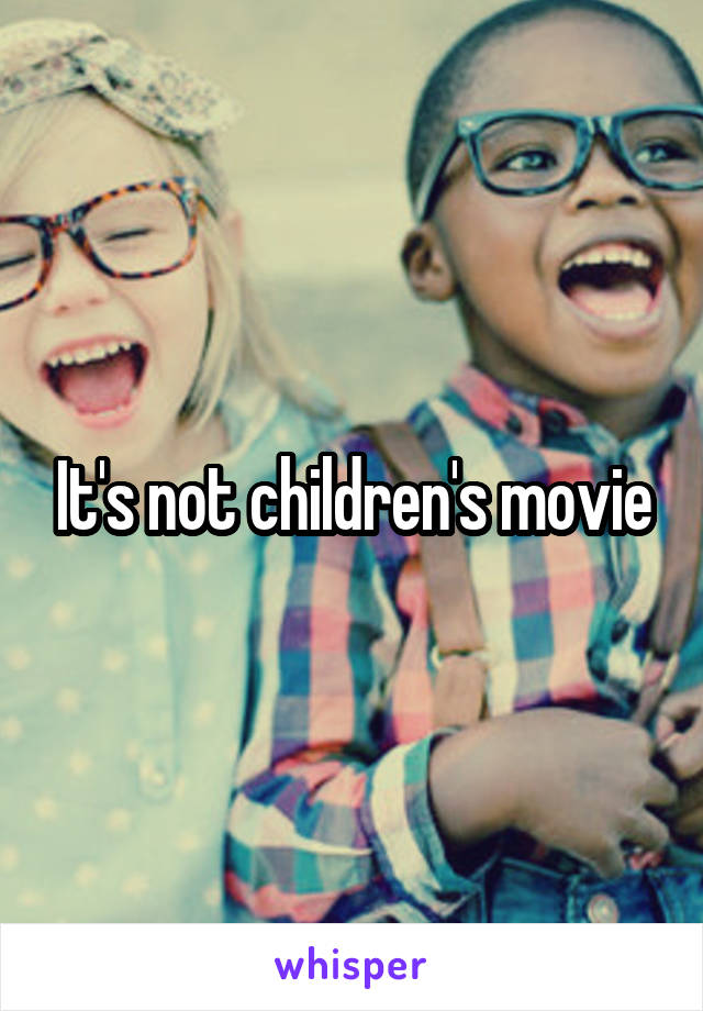 It's not children's movie