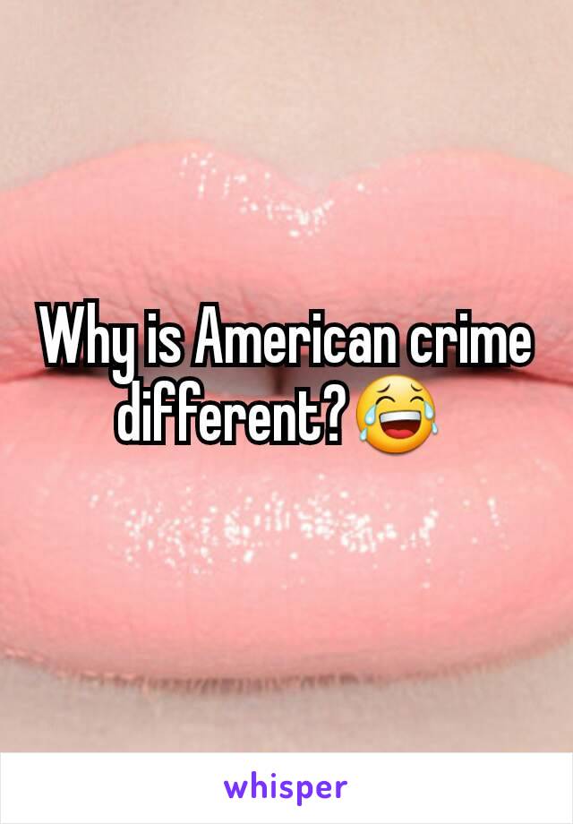 Why is American crime different?😂 
