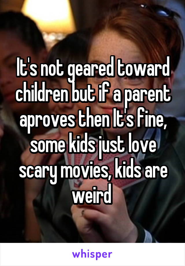 It's not geared toward children but if a parent aproves then It's fine, some kids just love scary movies, kids are weird 