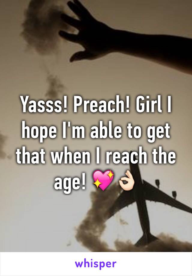 Yasss! Preach! Girl I hope I'm able to get that when I reach the age! 💖👌🏻