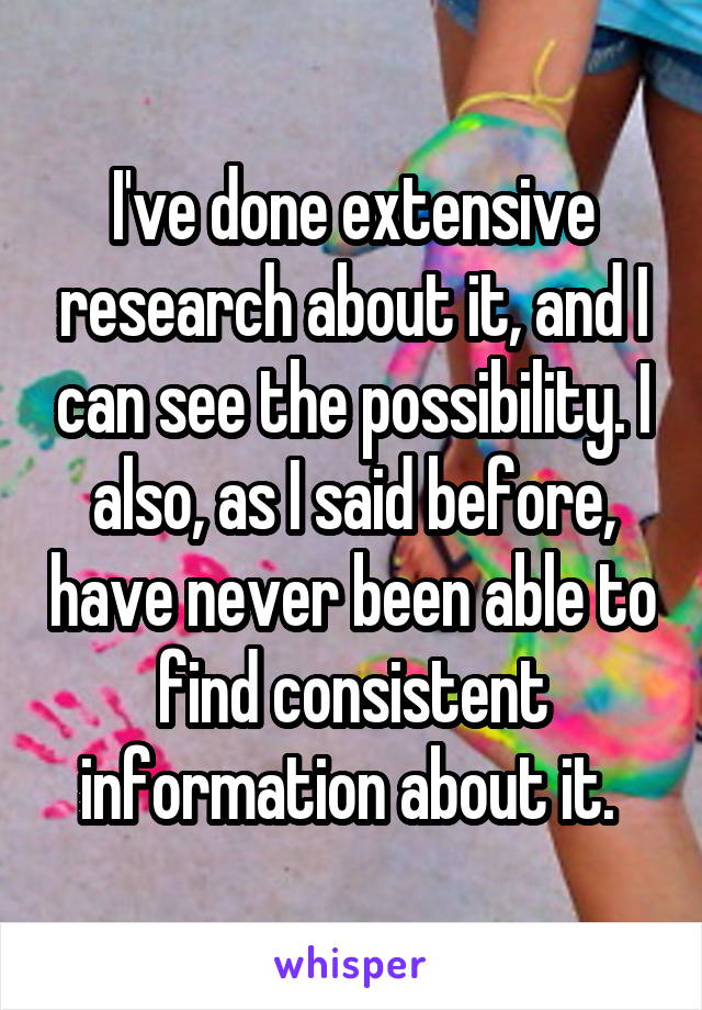 I've done extensive research about it, and I can see the possibility. I also, as I said before, have never been able to find consistent information about it. 