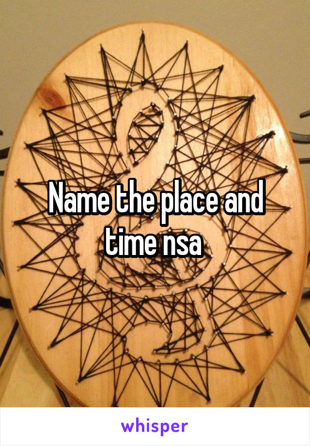 Name the place and time nsa 