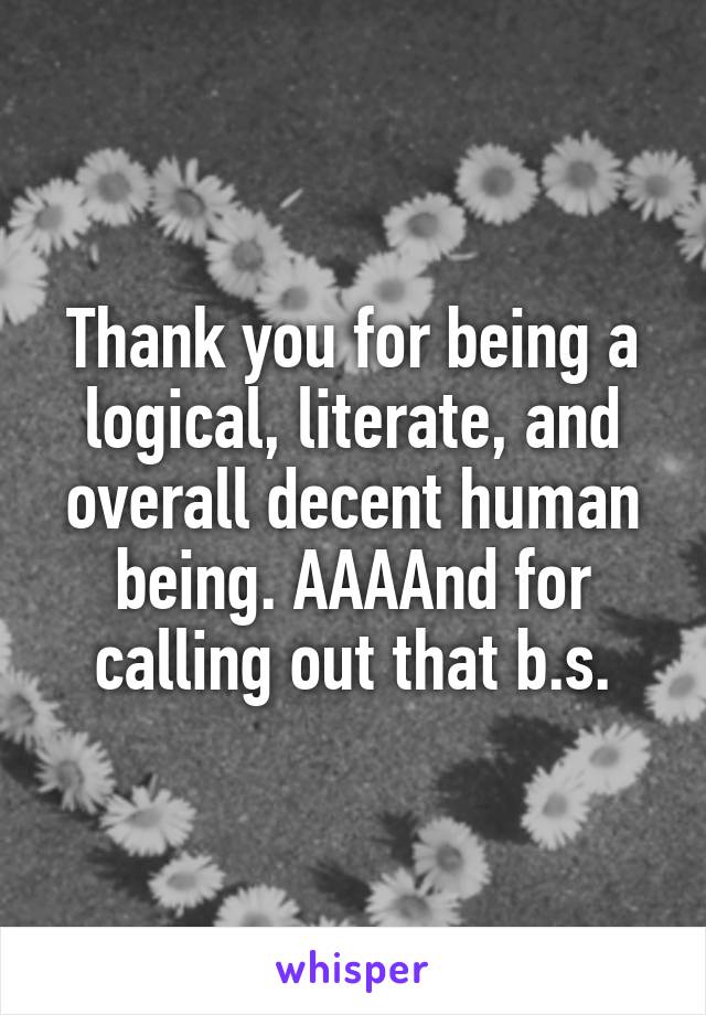 Thank you for being a logical, literate, and overall decent human being. AAAAnd for calling out that b.s.