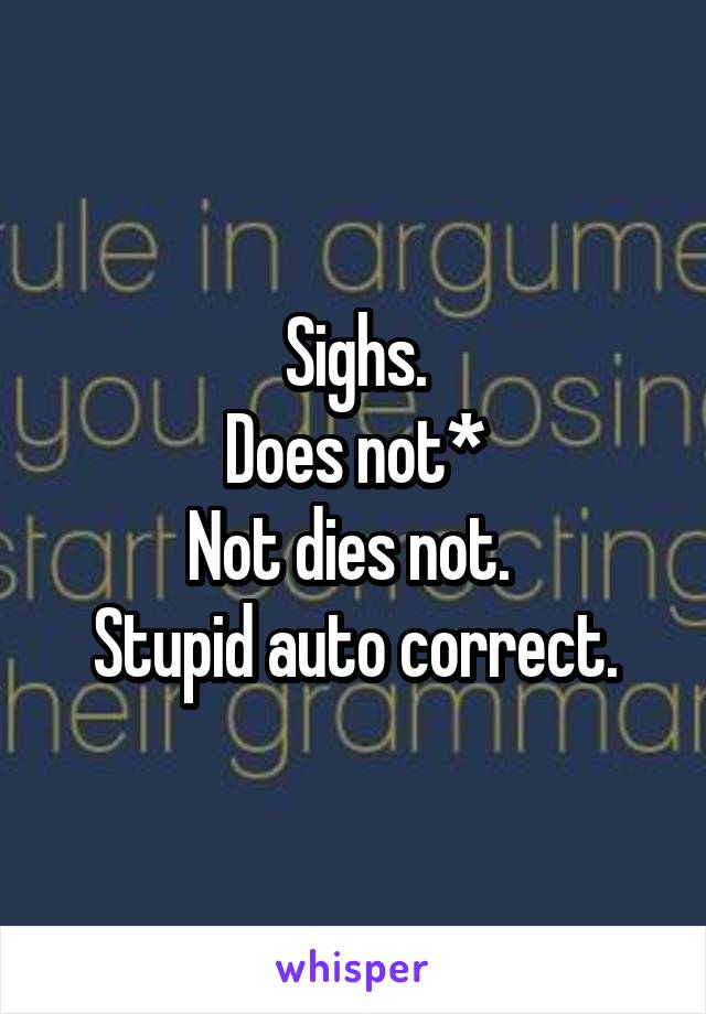 Sighs.
Does not*
Not dies not. 
Stupid auto correct.