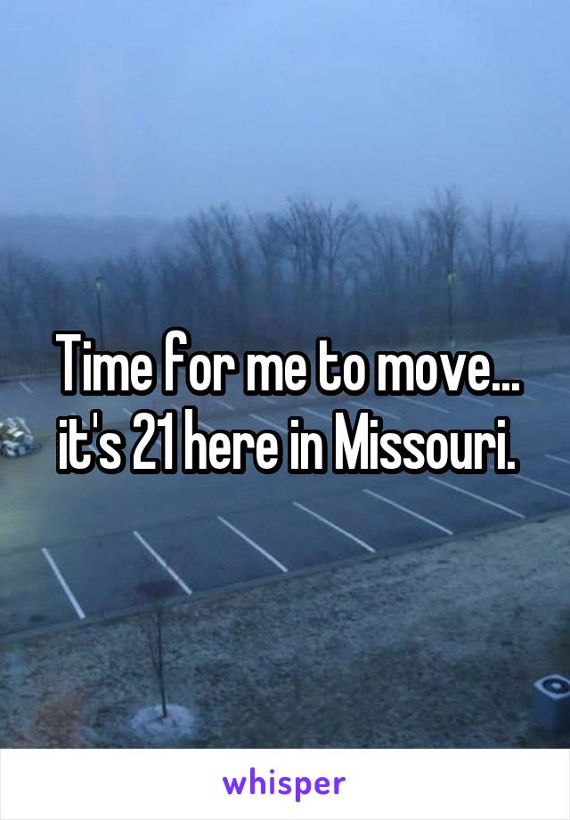 Time for me to move... it's 21 here in Missouri.