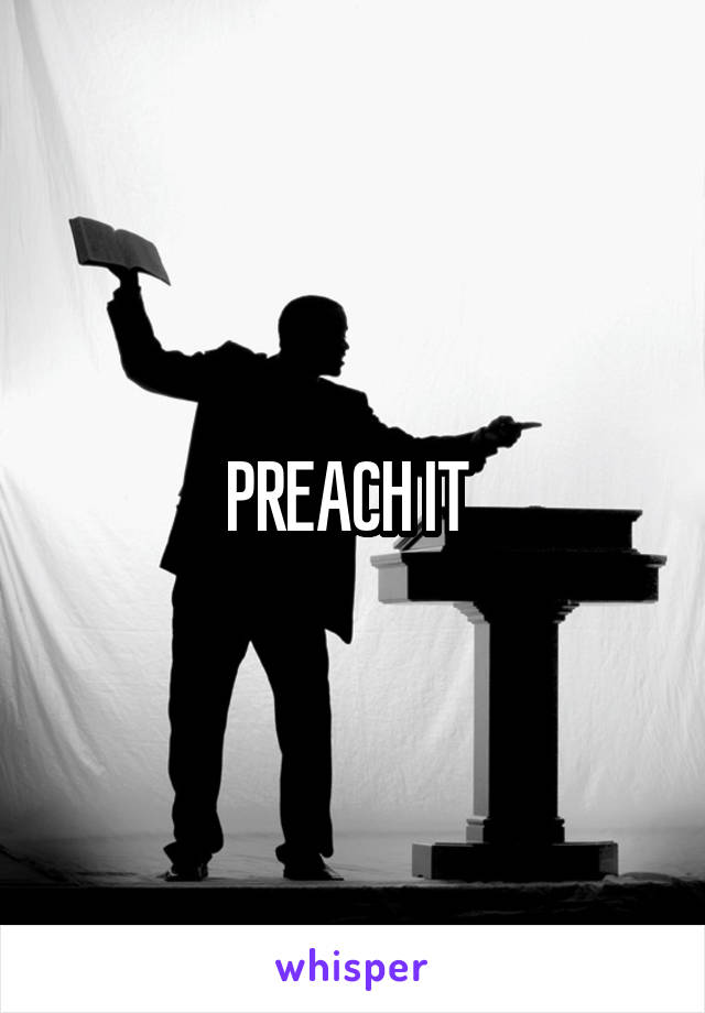 PREACH IT 