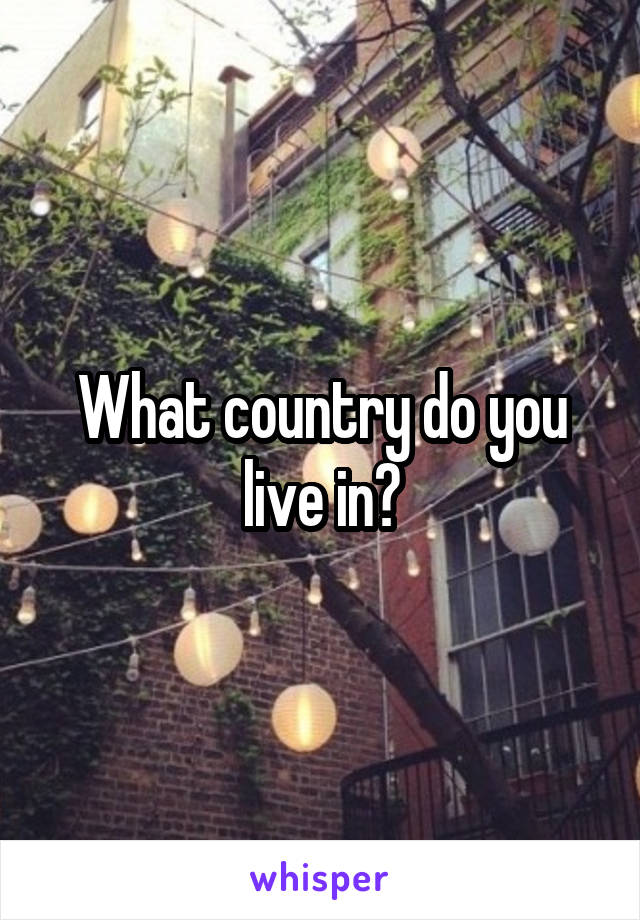 What country do you live in?