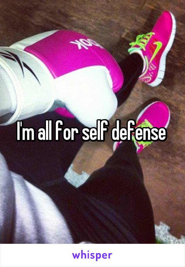 I'm all for self defense 