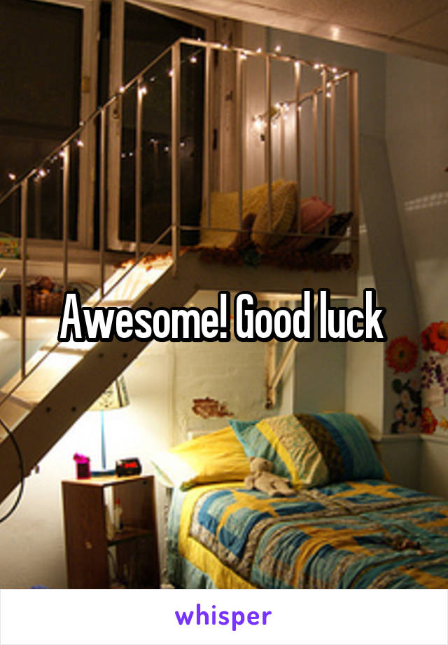 Awesome! Good luck 