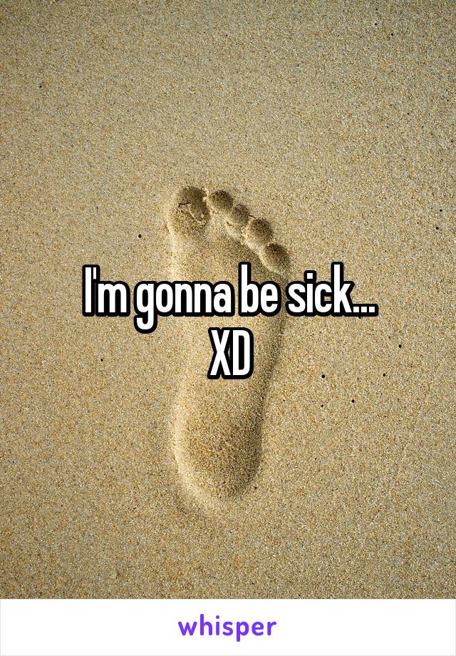 I'm gonna be sick...
XD