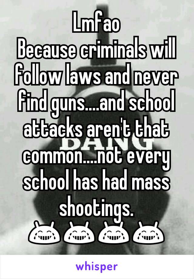 Lmfao
Because criminals will follow laws and never find guns....and school attacks aren't that common....not every school has had mass shootings. 😂😂😂😂
