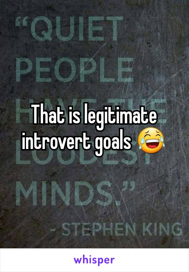 That is legitimate introvert goals 😂