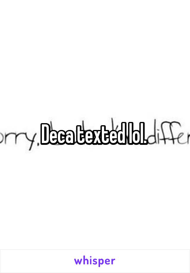 Deca texted lol. 