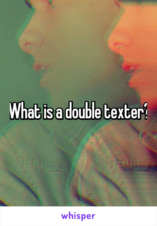 What is a double texter?