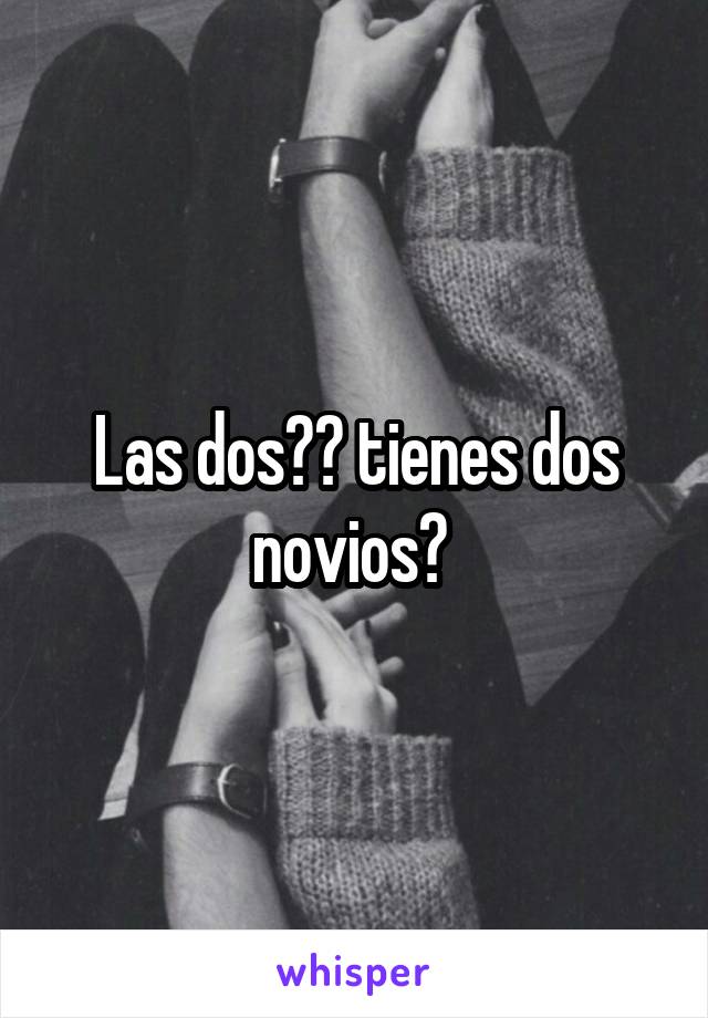 Las dos?😱 tienes dos novios? 