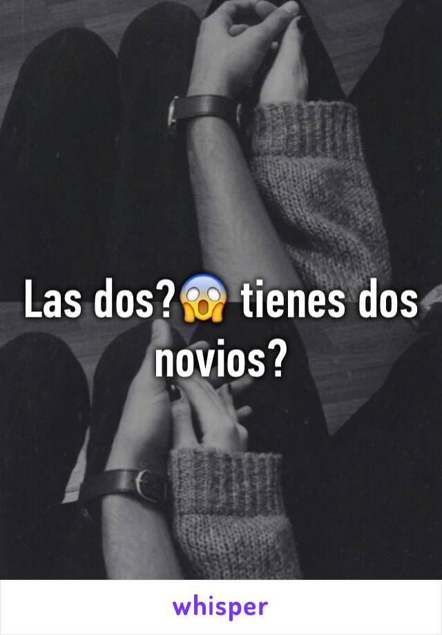 Las dos?😱 tienes dos novios? 