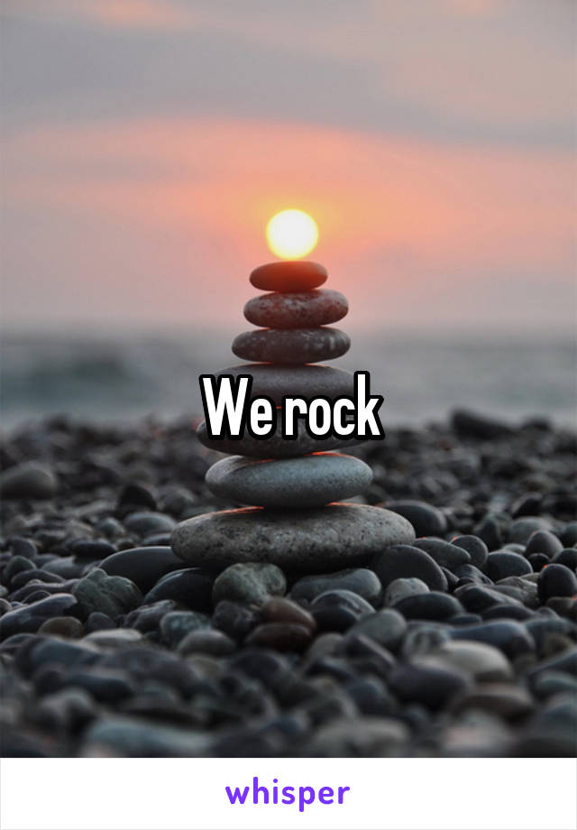 We rock