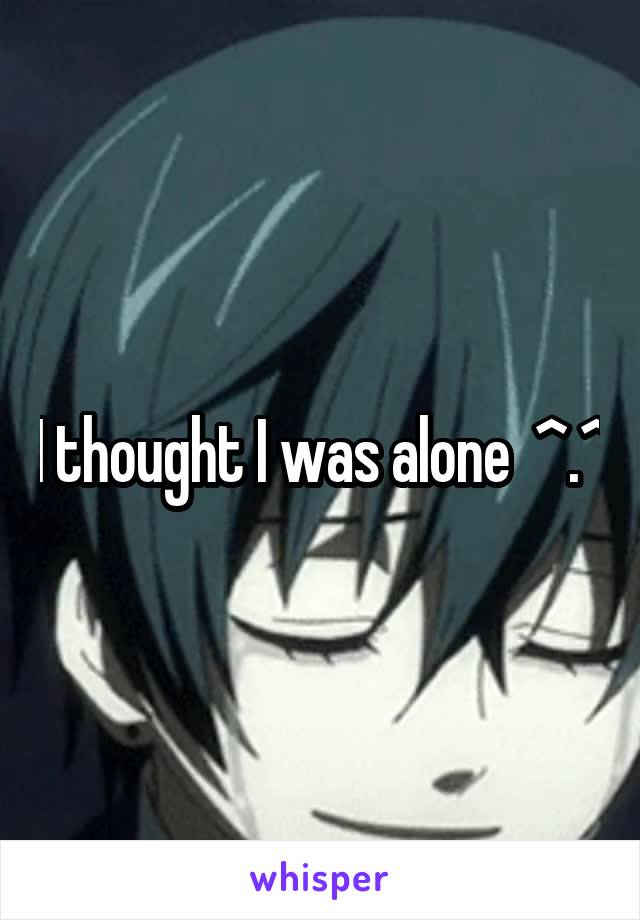 I thought I was alone  ^.^