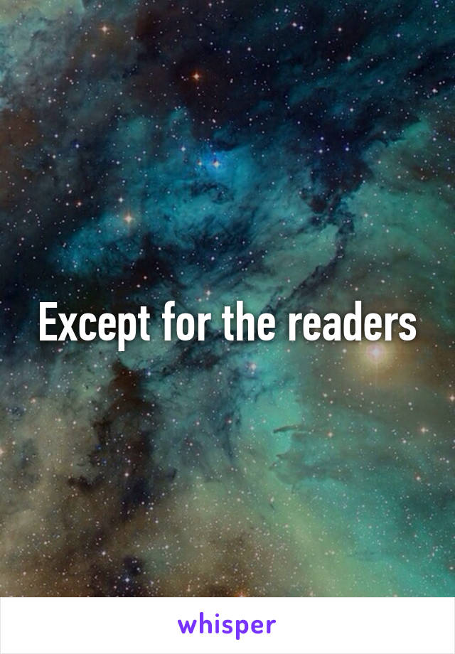 Except for the readers