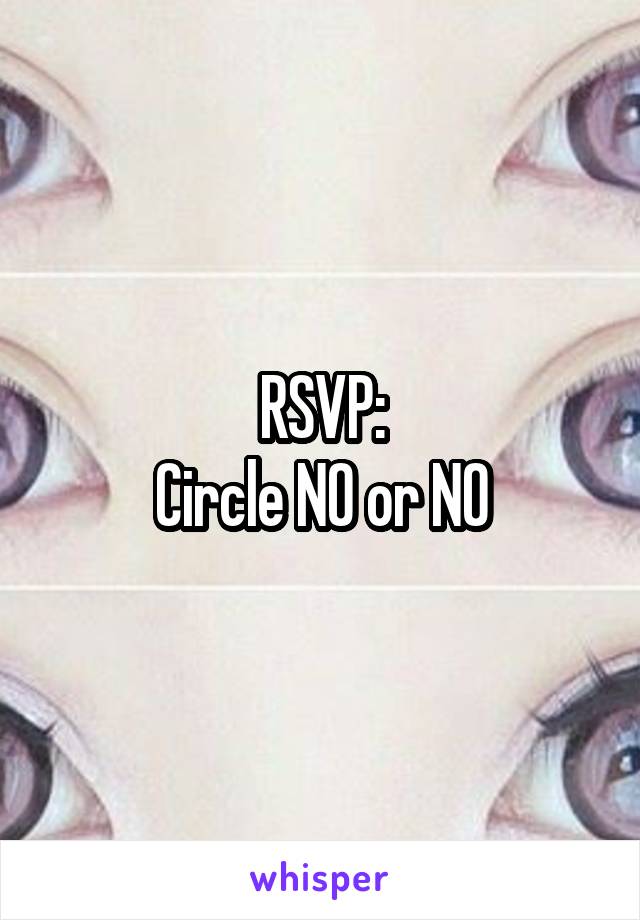 RSVP:
Circle NO or NO