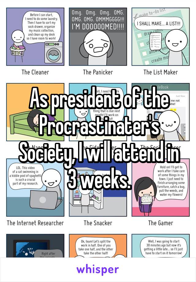 As president of the Procrastinater's Society, I will attend in 3 weeks.