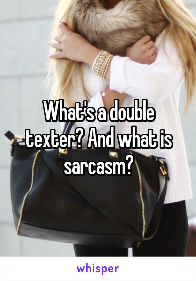 What's a double texter? And what is sarcasm?