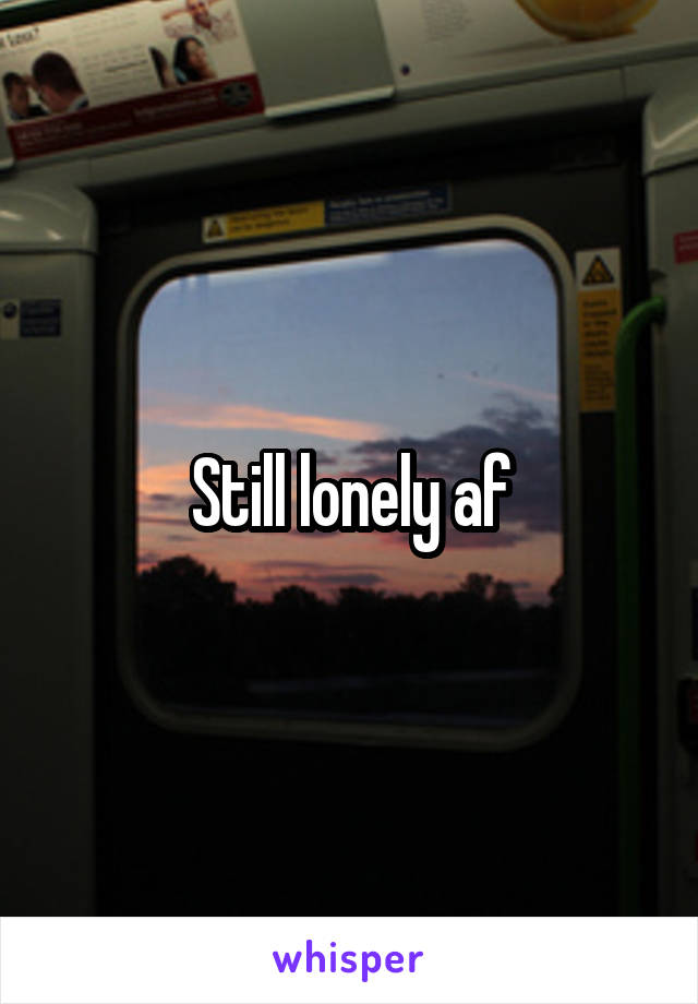 Still lonely af