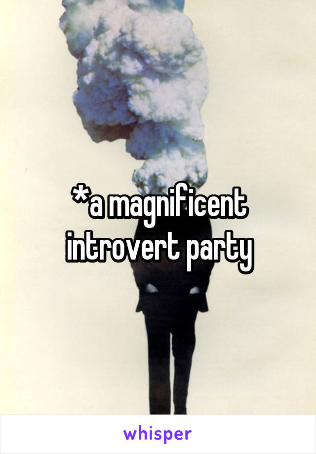 *a magnificent introvert party