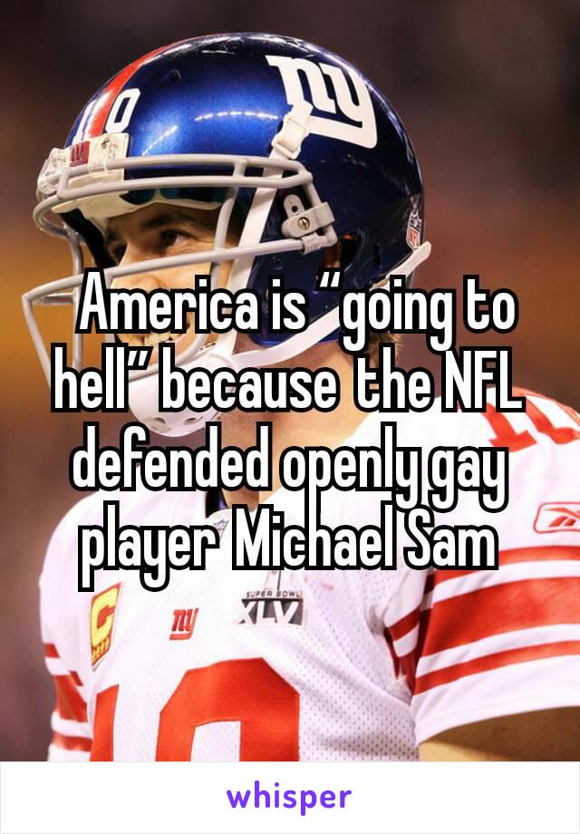  America is “going to hell” because the NFL defended openly gay player Michael Sam