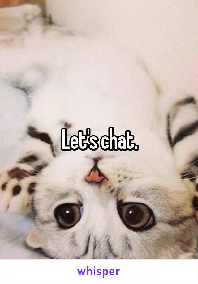 Let's chat.