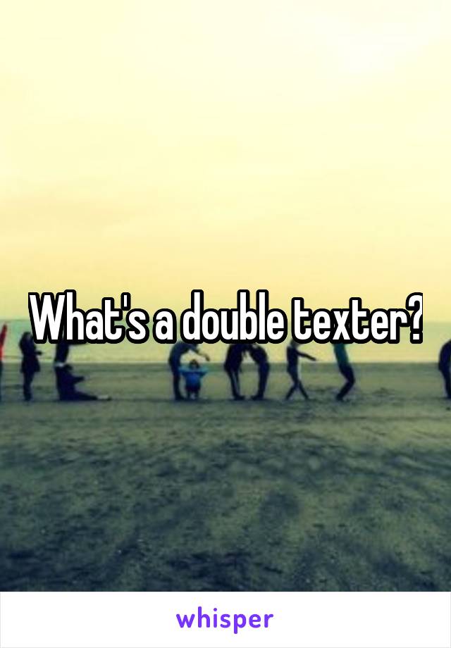 What's a double texter?