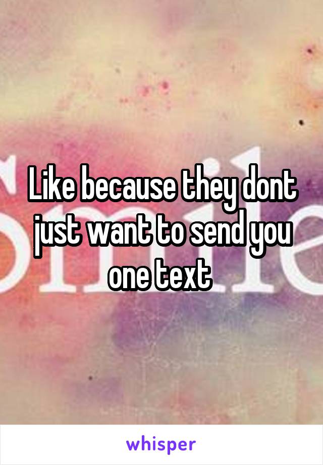 Like because they dont just want to send you one text 