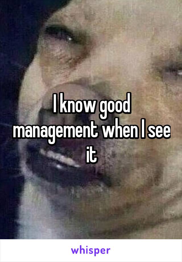I know good management when I see it