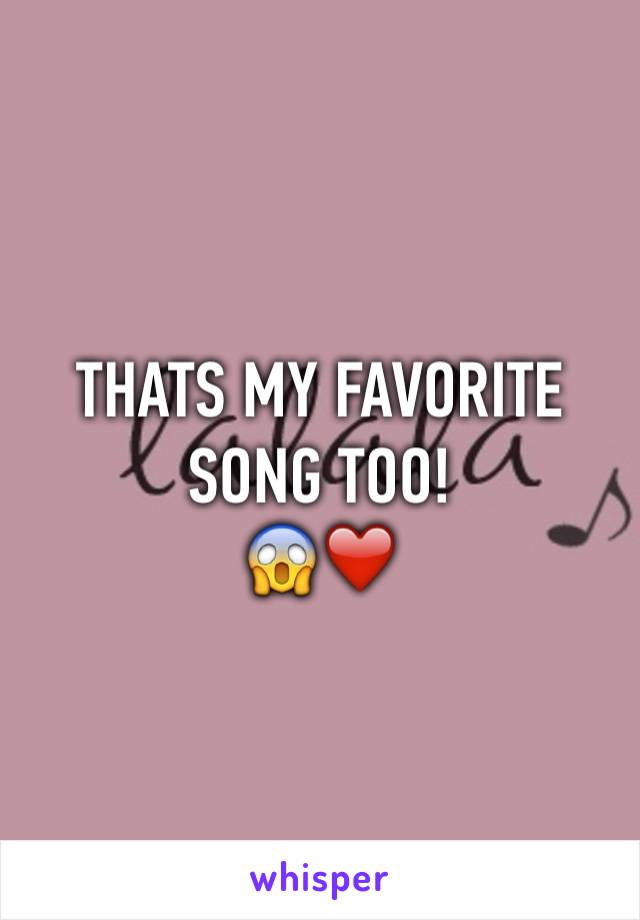 THATS MY FAVORITE SONG TOO!
😱❤️