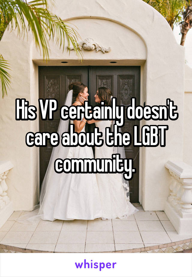 His VP certainly doesn't care about the LGBT community. 